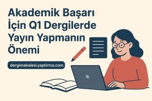 Read more about the article Akademik Başarı İçin Q1 Dergilerde Yayın Yapmanın Önemi