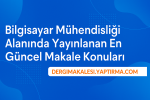 Read more about the article Bilgisayar Mühendisliği Alanında Yayınlanan En Güncel Makale Konuları