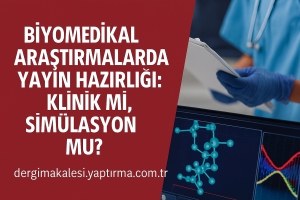 Read more about the article Biyomedikal Araştırmalarda Yayın Hazırlığı: Klinik mi, Simülasyon mu?