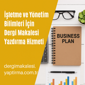 Read more about the article İşletme ve Yönetim Bilimleri İçin Dergi Makalesi Yazdırma Hizmeti