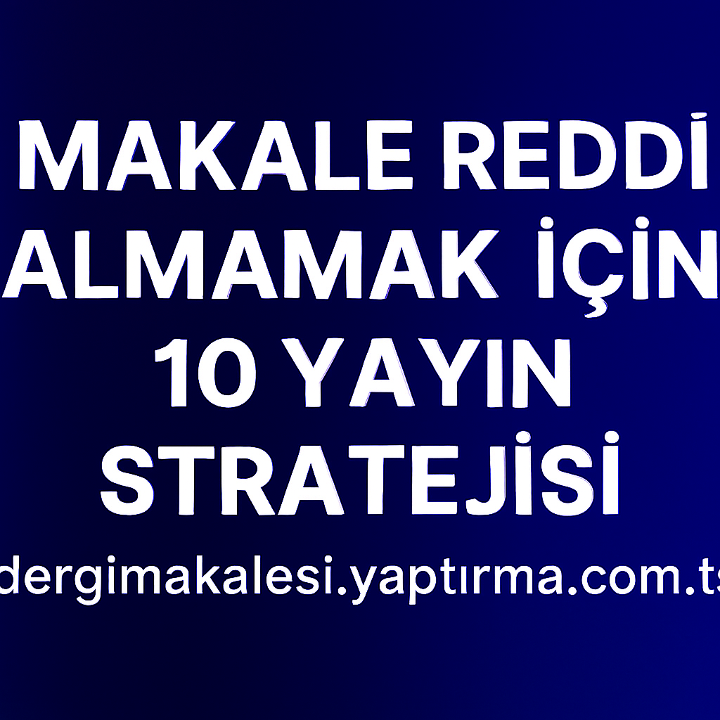 Read more about the article Makale Reddi Almamak İçin 10 Yayın Stratejisi