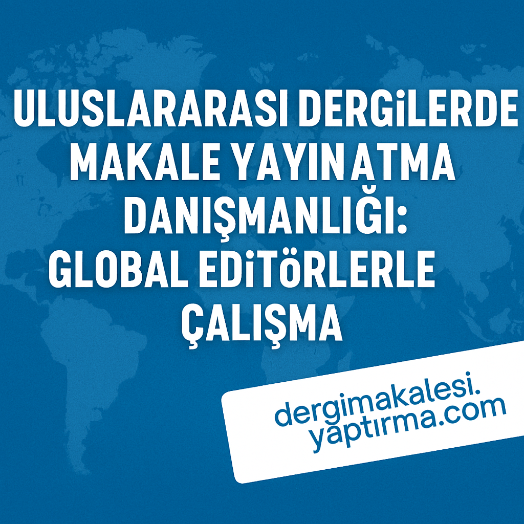 Read more about the article Uluslararası Dergilerde Makale Yayınlatma Danışmanlığı: Global Editörlerle Çalışma