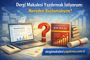 Read more about the article Dergi Makalesi Yazdırmak İstiyorum: Nereden Başlamalıyım?