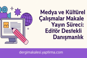Read more about the article Medya ve Kültürel Çalışmalar Makale Yayın Süreci: Editör Destekli Danışmanlık