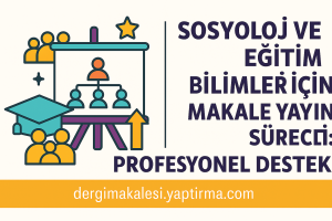 Read more about the article Sosyoloji ve Eğitim Bilimleri Makale Yayın Süreci: Profesyonel Destek