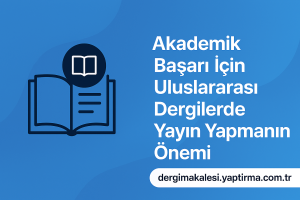 Read more about the article Akademik Başarı İçin Uluslararası Dergilerde Yayın Yapmanın Önemi