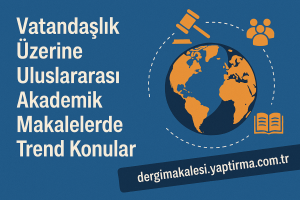 Read more about the article Vatandaşlık Üzerine Uluslararası Akademik Makalelerde Trend Konular