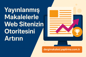 Read more about the article Yayınlanmış Makalelerle Web Sitenizin Otoritesini Artırın