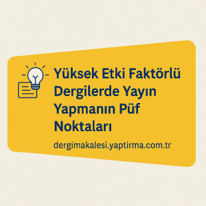 Read more about the article Yüksek Etki Faktörlü Dergilerde Yayın Yapmanın Püf Noktaları
